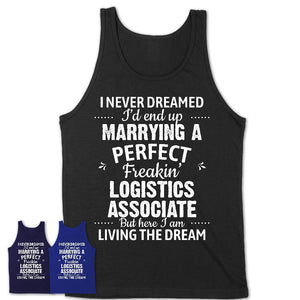 I Never Dreamed Marrying A Perfect Freaking Logistics Associate Shirt, Gift for Logistics Associate Husband or Wife 