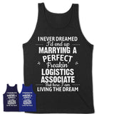 I Never Dreamed Marrying A Perfect Freaking Logistics Associate Shirt, Gift for Logistics Associate Husband or Wife 
