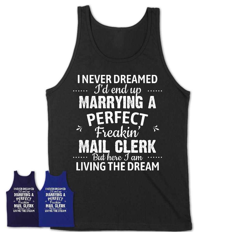 I Never Dreamed Marrying A Perfect Freaking Mail Clerk Shirt, Gift for Mail Clerk Husband or Wife 