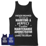 I Never Dreamed Marrying A Perfect Freaking Maintenance Administrator Shirt, Gift for Maintenance Administrator Husband or Wife 