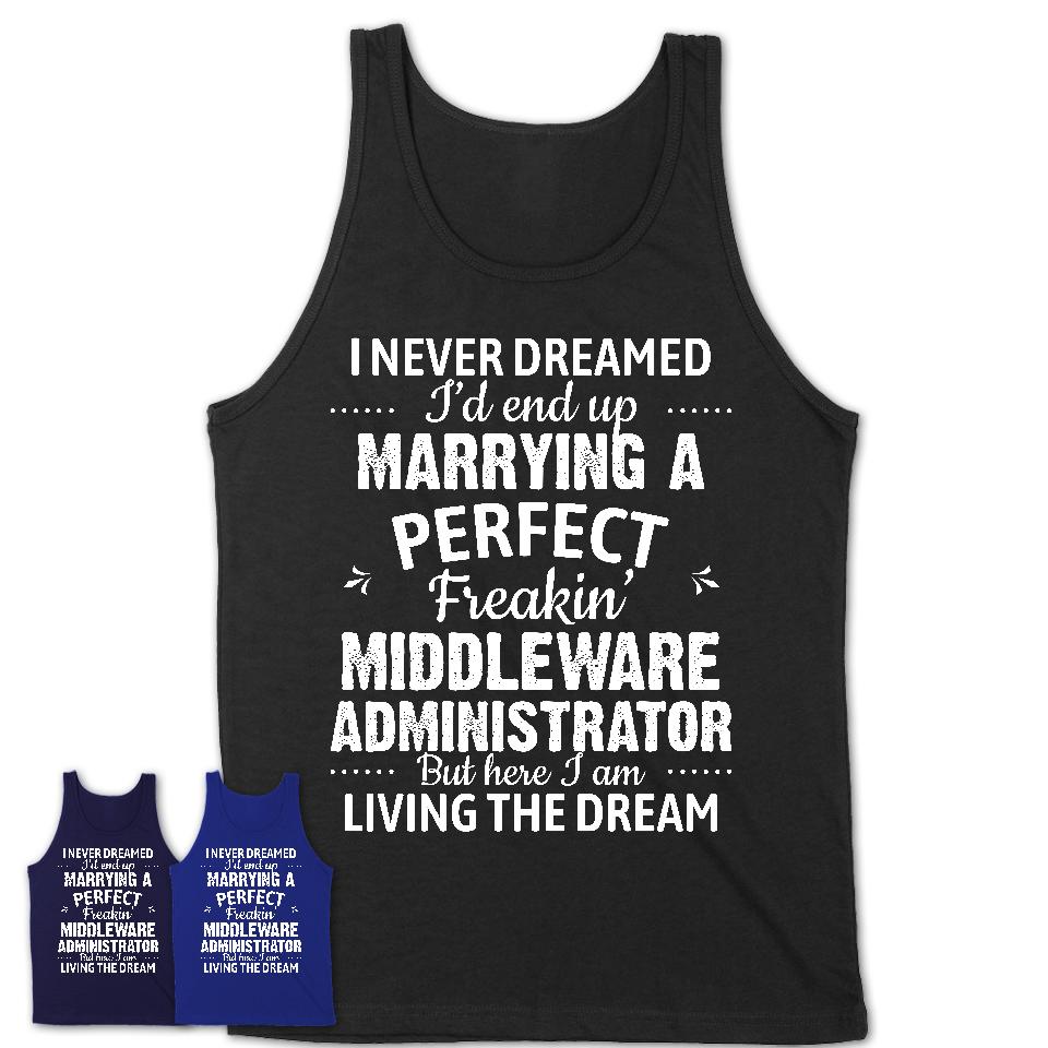 I Never Dreamed Marrying A Perfect Freaking Middleware Administrator Shirt, Gift for Middleware Administrator Husband or Wife 