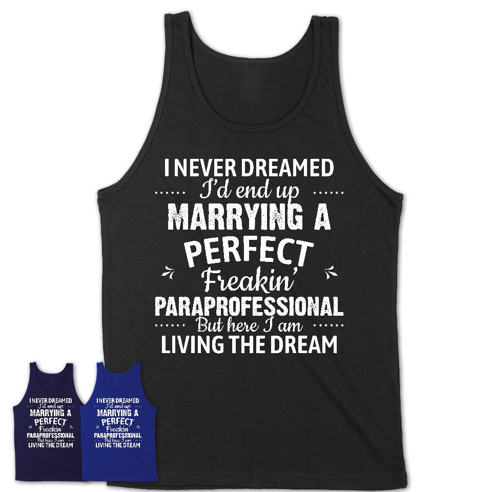 I Never Dreamed Marrying A Perfect Freaking Paraprofessional Shirt, Gift for Paraprofessional Husband or Wife 