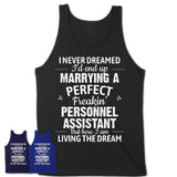 I Never Dreamed Marrying A Perfect Freaking Personnel Assistant Shirt, Gift for Personnel Assistant Husband or Wife 