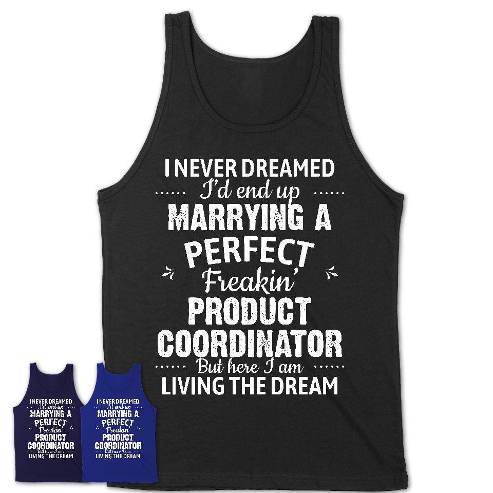 I Never Dreamed Marrying A Perfect Freaking Product Coordinator Shirt, Gift for Product Coordinator Husband or Wife 