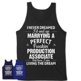 I Never Dreamed Marrying A Perfect Freaking Production Associate Shirt, Gift for Production Associate Husband or Wife 