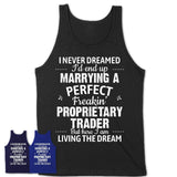 I Never Dreamed Marrying A Perfect Freaking Proprietary Trader Shirt, Gift for Proprietary Trader Husband or Wife 