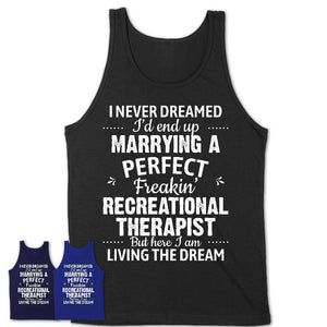 I Never Dreamed Marrying A Perfect Freaking Recreational Therapist Shirt, Gift for Recreational Therapist Husband or Wife 