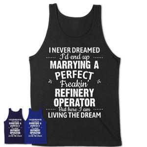 I Never Dreamed Marrying A Perfect Freaking Refinery Operator Shirt, Gift for Refinery Operator Husband or Wife 