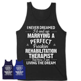 I Never Dreamed Marrying A Perfect Freaking Rehabilitation Therapist Shirt, Gift for Rehabilitation Therapist Husband or Wife 