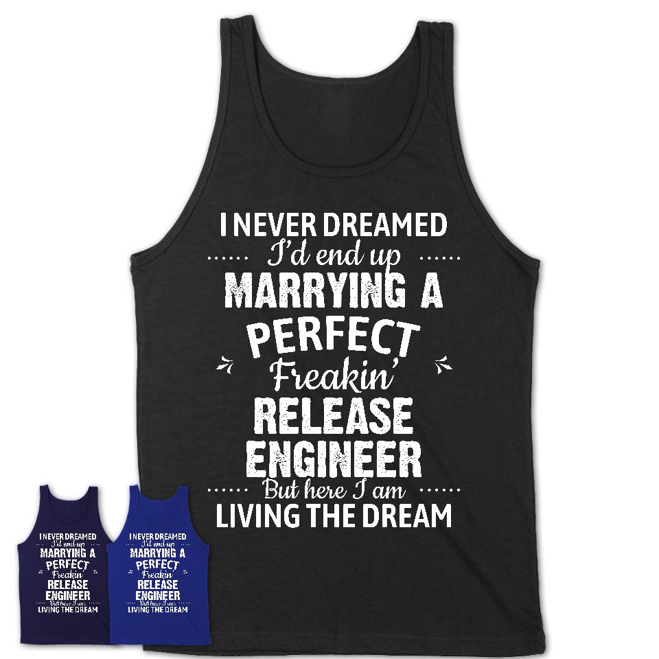 I Never Dreamed Marrying A Perfect Freaking Release Engineer Shirt, Gift for Release Engineer Husband or Wife 