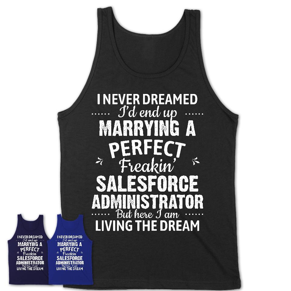 I Never Dreamed Marrying A Perfect Freaking Salesforce Administrator Shirt, Gift for Salesforce Administrator Husband or Wife 