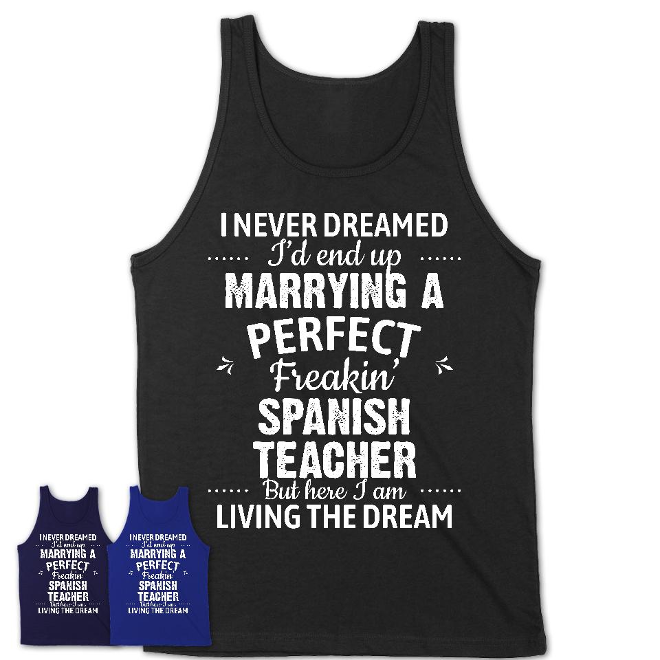 I Never Dreamed Marrying A Perfect Freaking Spanish Teacher Shirt, Gift for Spanish Teacher Husband or Wife 