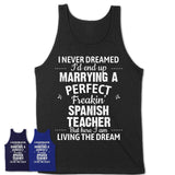 I Never Dreamed Marrying A Perfect Freaking Spanish Teacher Shirt, Gift for Spanish Teacher Husband or Wife 