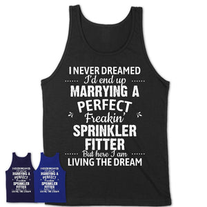 I Never Dreamed Marrying A Perfect Freaking Sprinkler Fitter Shirt, Gift for Sprinkler Fitter Husband or Wife 