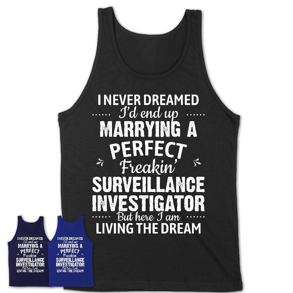 I Never Dreamed Marrying A Perfect Freaking Surveillance Investigator Shirt, Gift for Surveillance Investigator Husband or Wife 