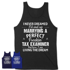 I Never Dreamed Marrying A Perfect Freaking Tax Examiner Shirt, Gift for Tax Examiner Husband or Wife 