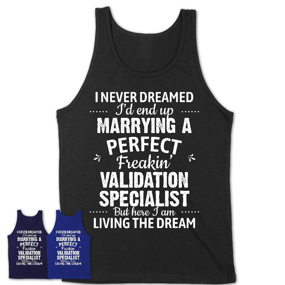 I Never Dreamed Marrying A Perfect Freaking Validation Specialist Shirt, Gift for Validation Specialist Husband or Wife 