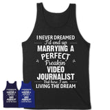 I Never Dreamed Marrying A Perfect Freaking Video Journalist Shirt, Gift for Video Journalist Husband or Wife 