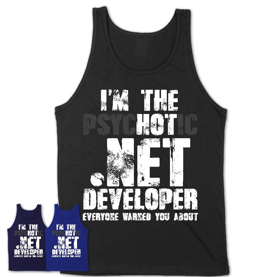 I'm The Psychotic .Net Developer Everyone Warned You About Funny Coworker Tshirt