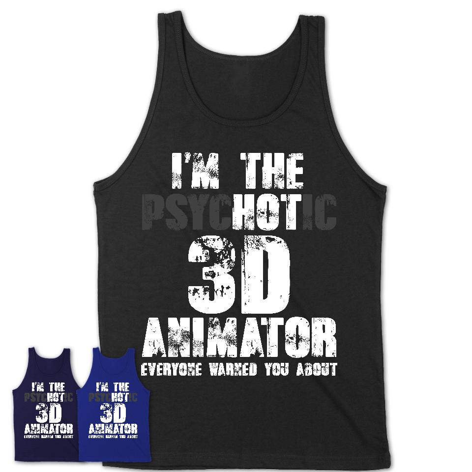 I'm The Psychotic 3D Animator Everyone Warned You About Funny Coworker Tshirt