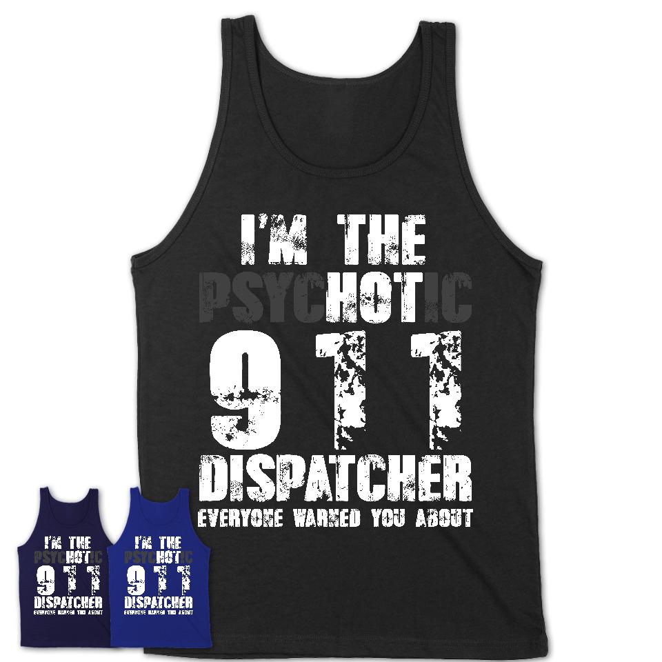 I'm The Psychotic 911 Dispatcher Everyone Warned You About Funny Coworker Tshirt