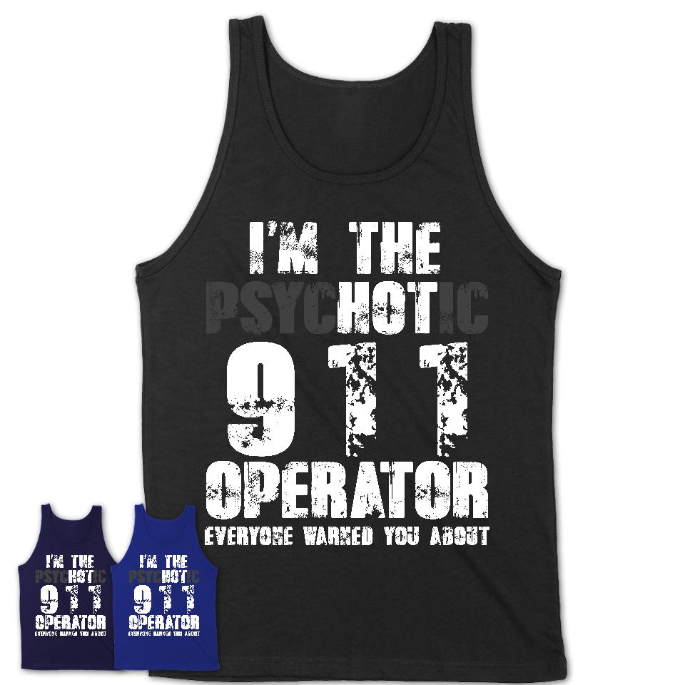 I'm The Psychotic 911 Operator Everyone Warned You About Funny Coworker Tshirt
