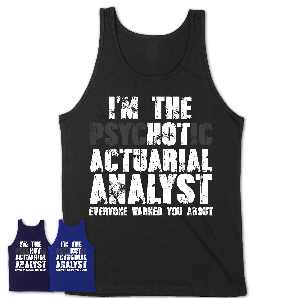 I'm The Psychotic Actuarial Analyst Everyone Warned You About Funny Coworker Tshirt