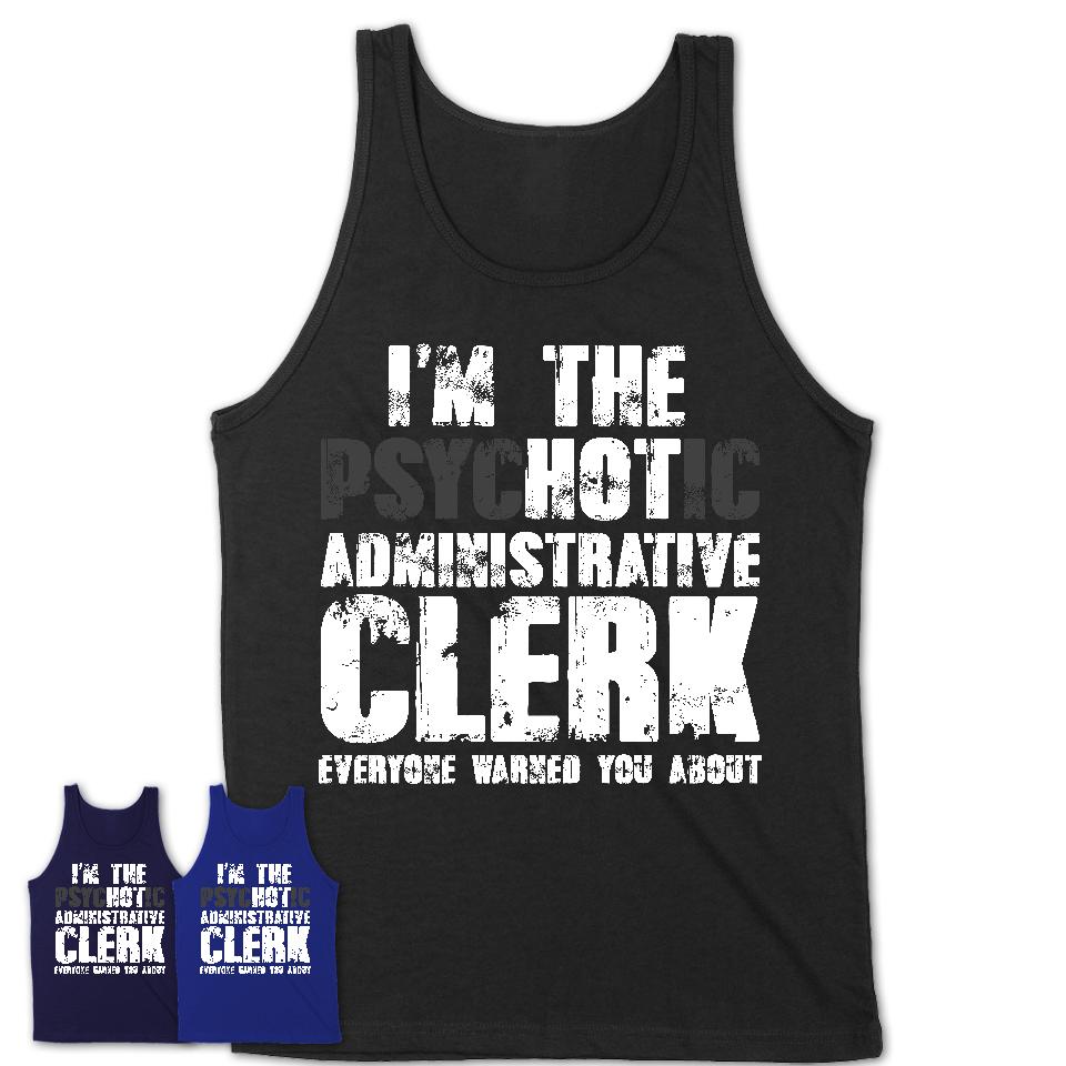 I'm The Psychotic Administrative Clerk Everyone Warned You About Funny Coworker Tshirt