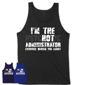 I'm The Psychotic Administrator Everyone Warned You About Funny Coworker Tshirt