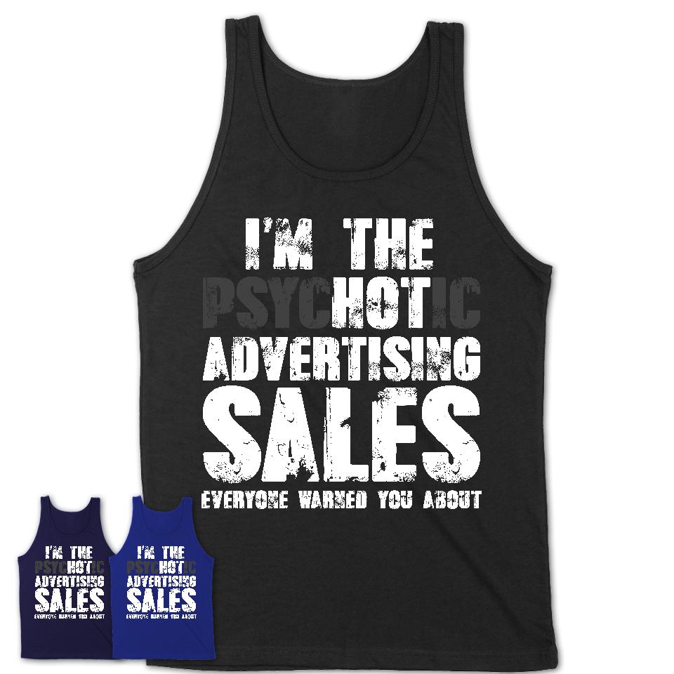 I'm The Psychotic Advertising Sales Everyone Warned You About Funny Coworker Tshirt