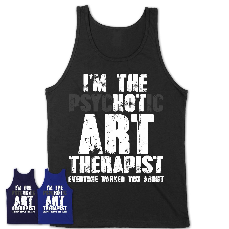 I'm The Psychotic Art Therapist Everyone Warned You About Funny Coworker Tshirt