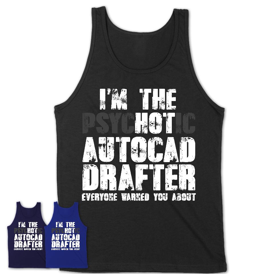 I'm The Psychotic Autocad Drafter Everyone Warned You About Funny Coworker Tshirt