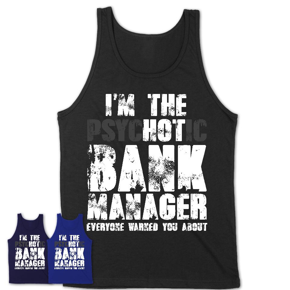 I'm The Psychotic Bank Manager Everyone Warned You About Funny Coworker Tshirt