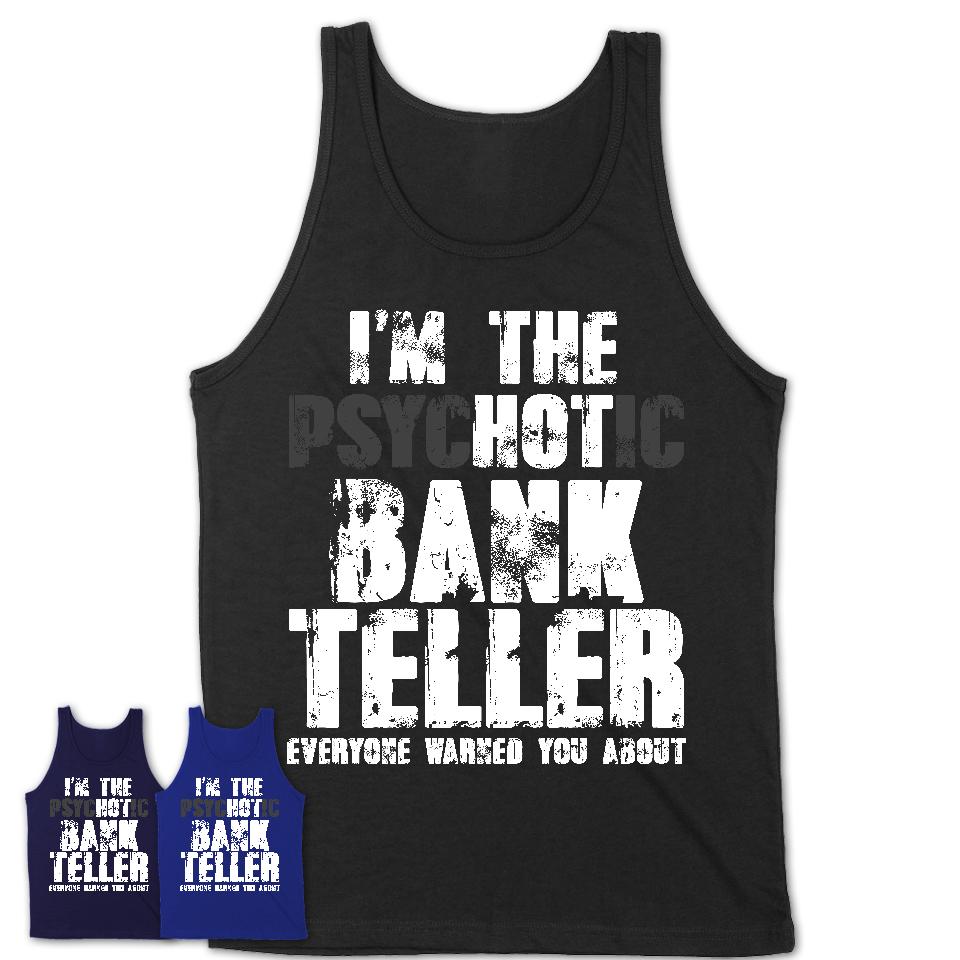 I'm The Psychotic Bank Teller Everyone Warned You About Funny Coworker Tshirt