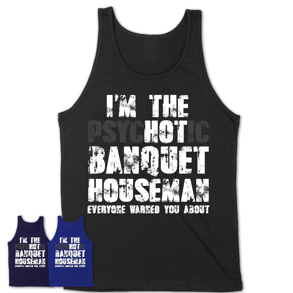 I'm The Psychotic Banquet Houseman Everyone Warned You About Funny Coworker Tshirt