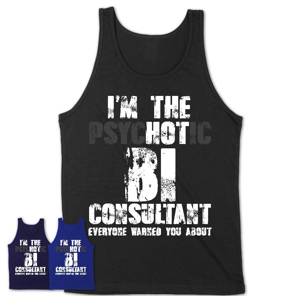 I'm The Psychotic Bi Consultant Everyone Warned You About Funny Coworker Tshirt