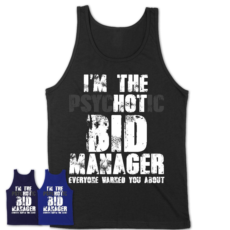 I'm The Psychotic Bid Manager Everyone Warned You About Funny Coworker Tshirt