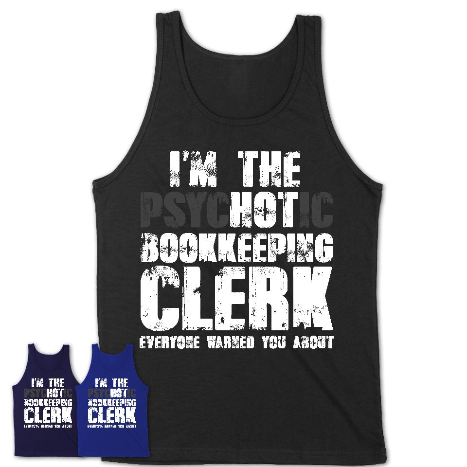 I'm The Psychotic Bookkeeping Clerk Everyone Warned You About Funny Coworker Tshirt