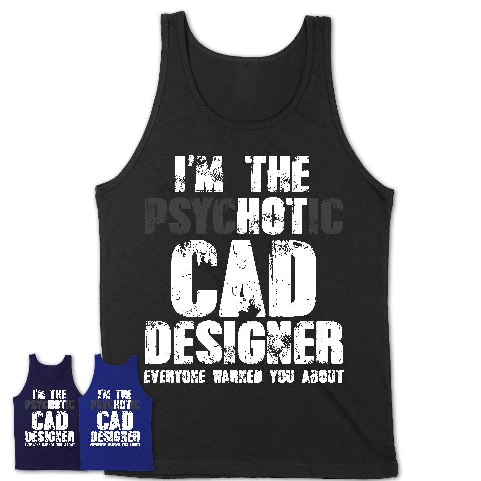 I'm The Psychotic Cad Designer Everyone Warned You About Funny Coworker Tshirt