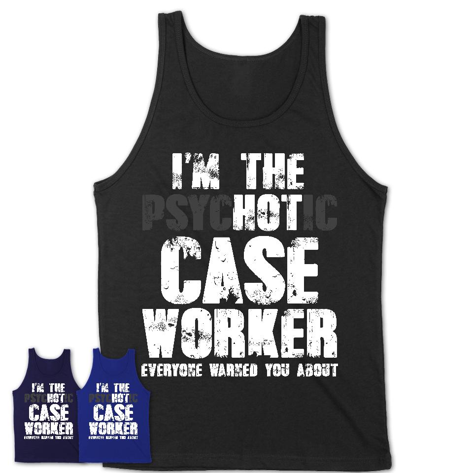 I'm The Psychotic Case Worker Everyone Warned You About Funny Coworker Tshirt