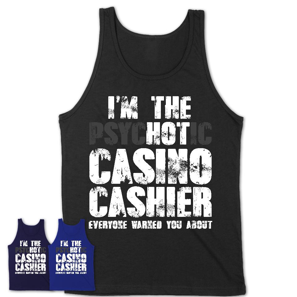 I'm The Psychotic Casino Cashier Everyone Warned You About Funny Coworker Tshirt