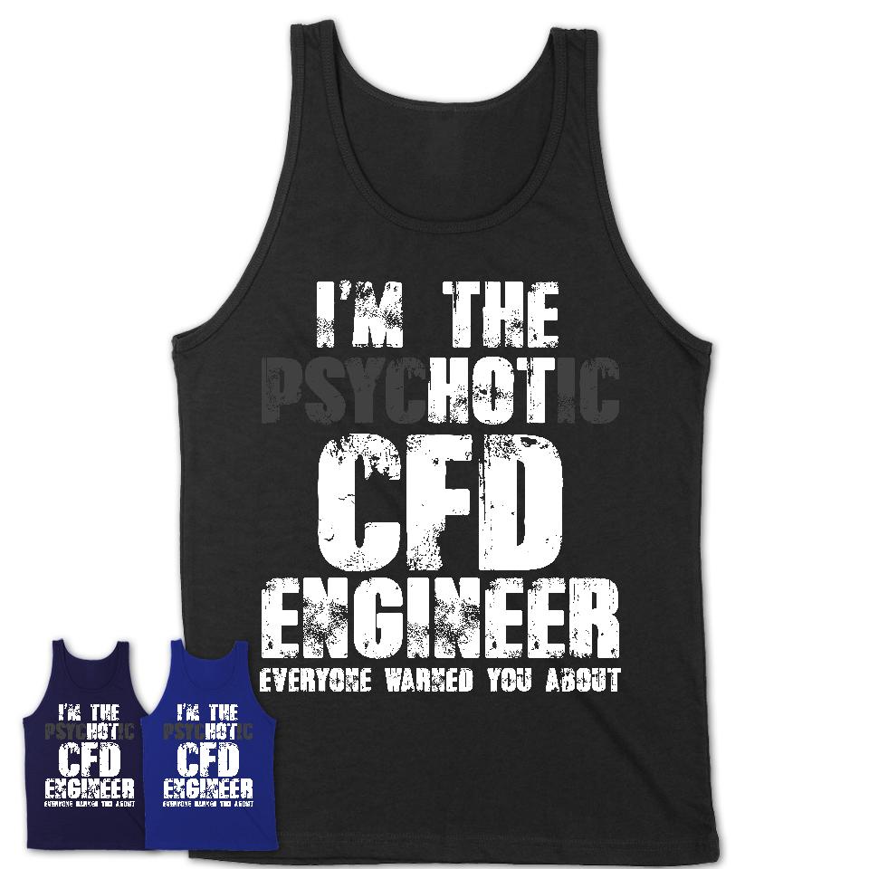 I'm The Psychotic Cfd Engineer Everyone Warned You About Funny Coworker Tshirt