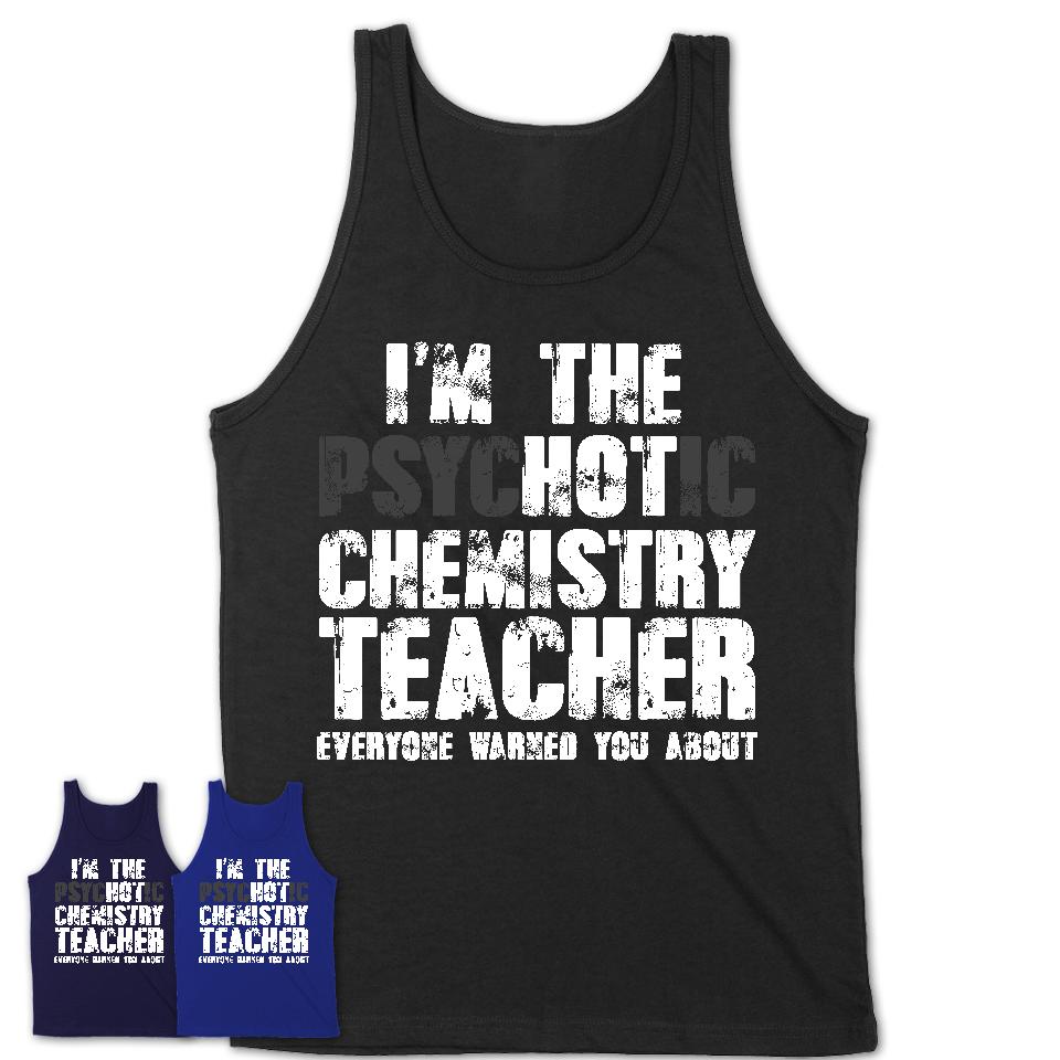 I'm The Psychotic Chemistry Teacher Everyone Warned You About Funny Coworker Tshirt