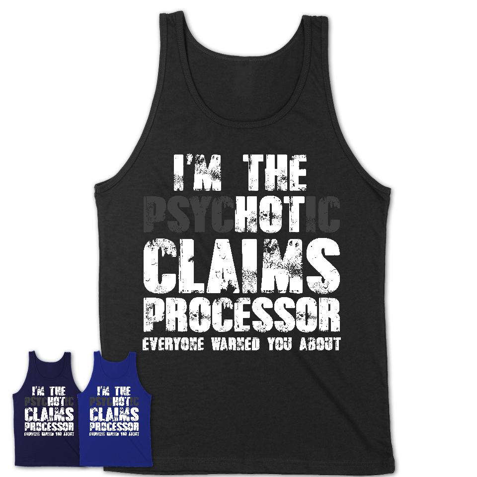 I'm The Psychotic Claims Processor Everyone Warned You About Funny Coworker Tshirt