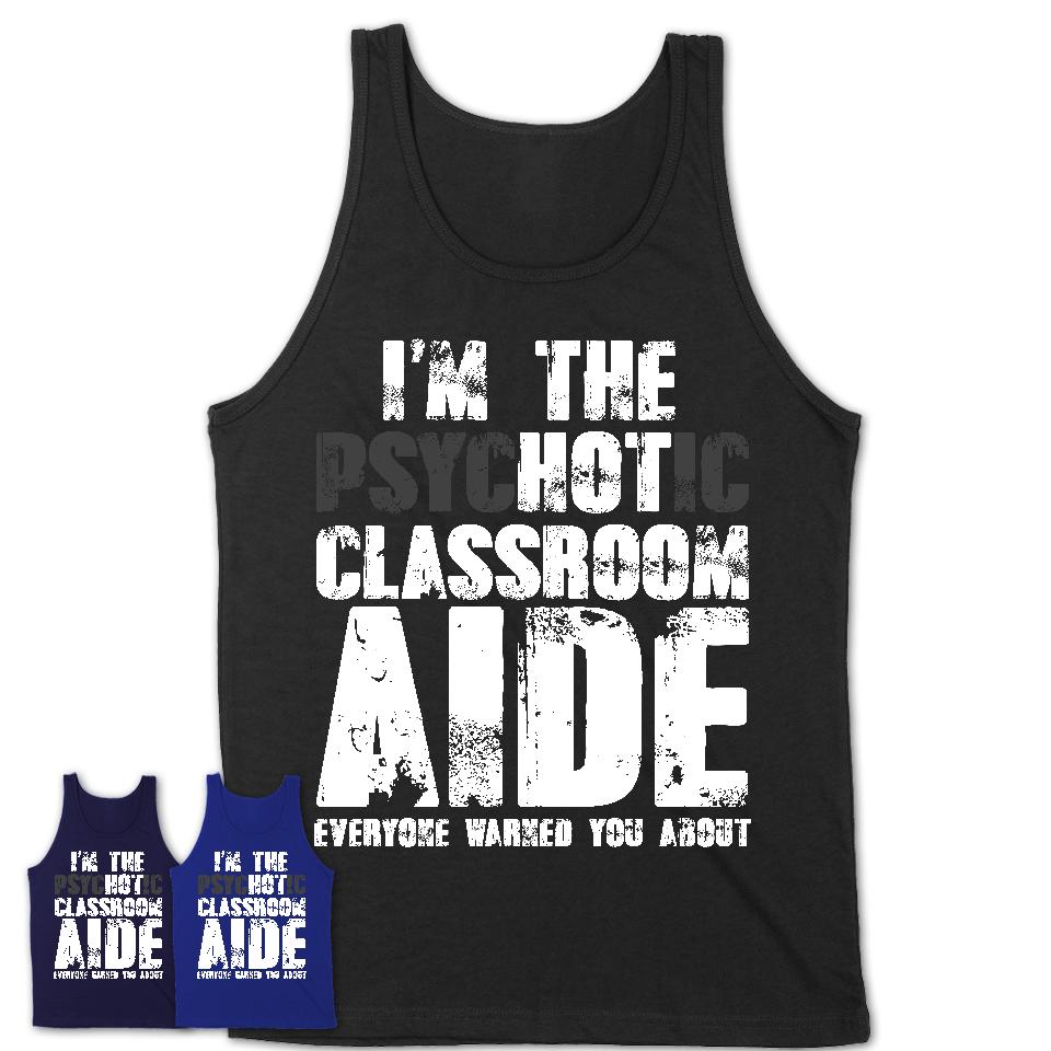 I'm The Psychotic Classroom Aide Everyone Warned You About Funny Coworker Tshirt