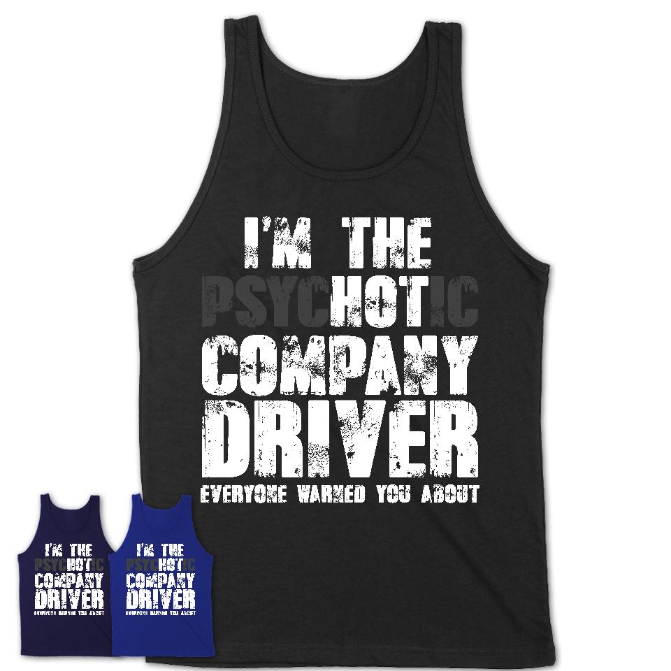 I'm The Psychotic Company Driver Everyone Warned You About Funny Coworker Tshirt