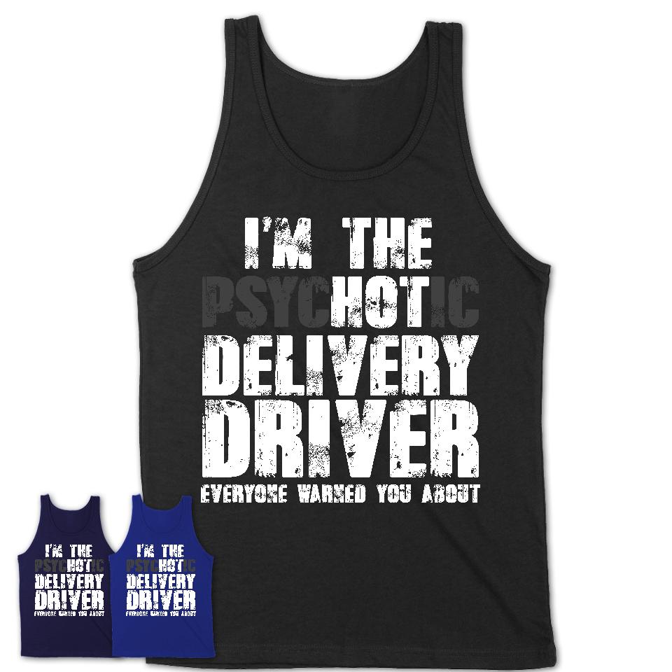 I'm The Psychotic Delivery Driver Everyone Warned You About Funny Coworker Tshirt