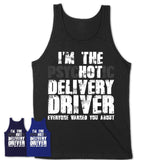 I'm The Psychotic Delivery Driver Everyone Warned You About Funny Coworker Tshirt