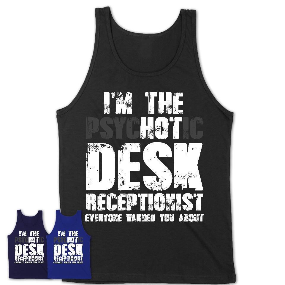 I'm The Psychotic Desk Receptionist Everyone Warned You About Funny Coworker Tshirt