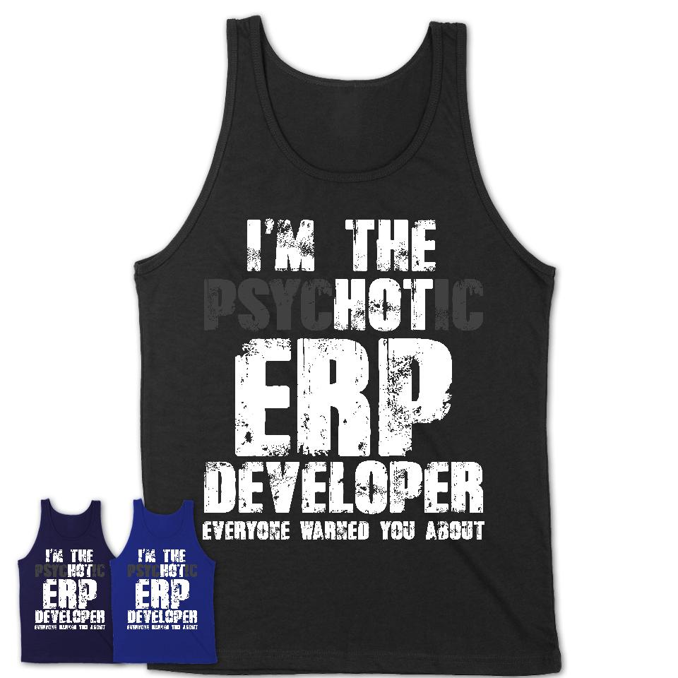 I'm The Psychotic Erp Developer Everyone Warned You About Funny Coworker Tshirt